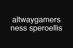 altwaygamers ness speroellis